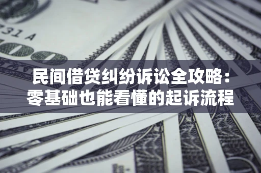 济南民间借贷纠纷诉讼全攻略：零基础也能看懂的起诉流程与证据整理指南
