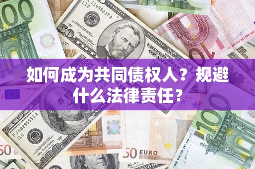 济南如何成为共同债权人？规避什么法律责任？