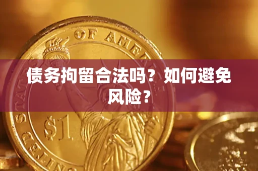 济南债务拘留合法吗？如何避免风险？