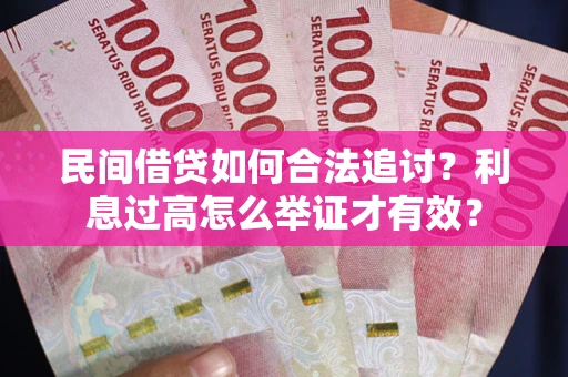 济南民间借贷如何合法追讨？利息过高怎么举证才有效？