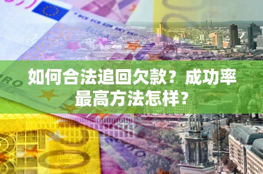 济南如何合法追回欠款？成功率最高方法怎样？