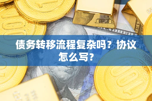 济南债务转移流程复杂吗？协议怎么写？