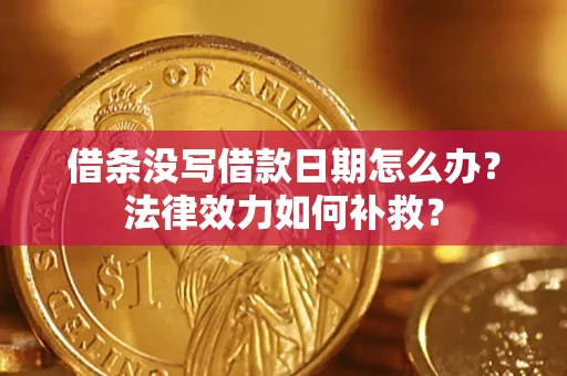 济南借条没写借款日期怎么办？法律效力如何补救？
