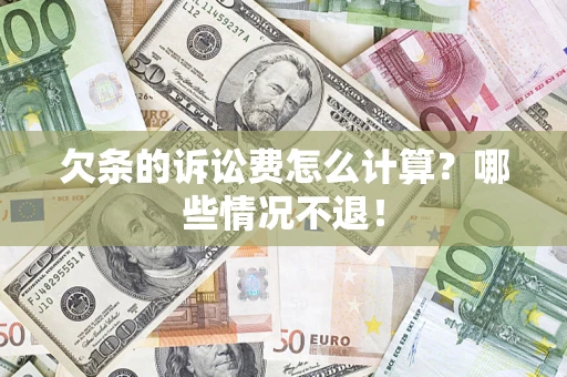 济南欠条的诉讼费怎么计算?哪些情况不退! 济南欠条的诉讼费怎么计算?哪些情况不退!