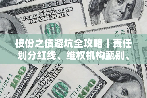 济南按份之债避坑全攻略｜责任划分红线、维权机构甄别、纠纷处理全流程拆解