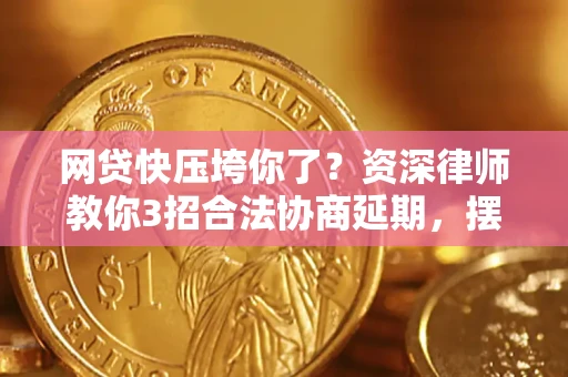 济南网贷快压垮你了？资深律师教你3招合法协商延期，摆脱暴力催收！