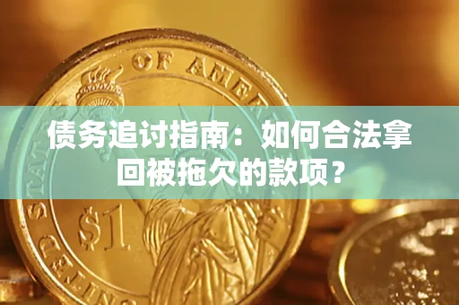 济南债务追讨指南：如何合法拿回被拖欠的款项？