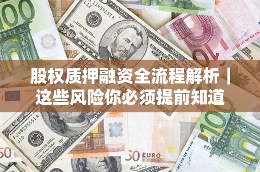 济南股权质押融资全流程解析｜这些风险你必须提前知道
