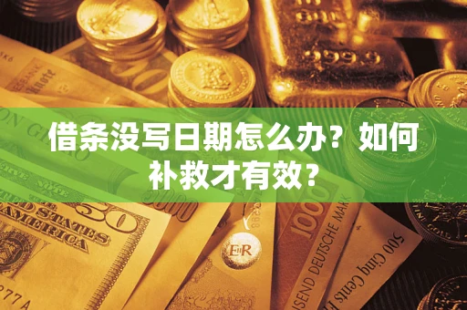 济南借条没写日期怎么办？如何补救才有效？