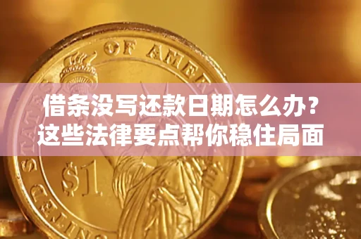 济南借条没写还款日期怎么办？这些法律要点帮你稳住局面