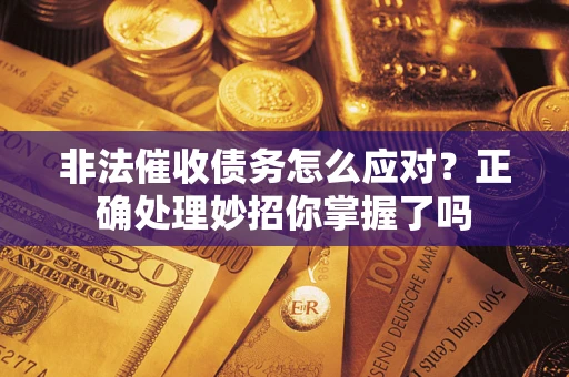 济南非法催收债务怎么应对？正确处理妙招你掌握了吗