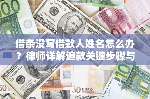 济南借条没写借款人姓名怎么办？律师详解追款关键步骤与证据链构建