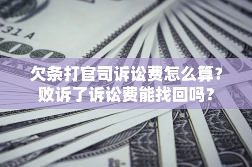 济南欠条打官司诉讼费怎么算？败诉了诉讼费能找回吗？