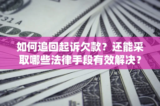 济南如何追回起诉欠款？还能采取哪些法律手段有效解决？