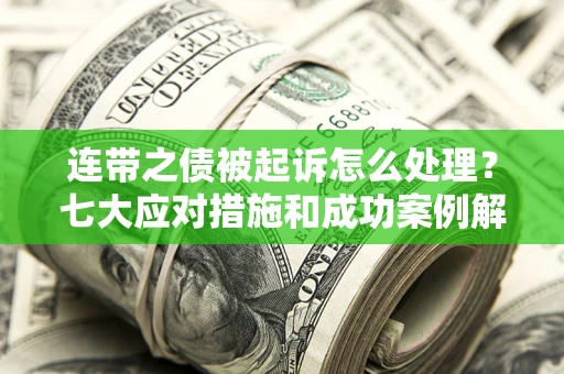 济南连带之债被起诉怎么处理？七大应对措施和成功案例解析