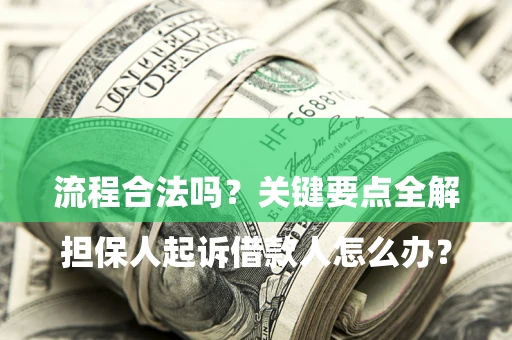 济南

担保人起诉借款人怎么办？流程合法吗？关键要点全解析