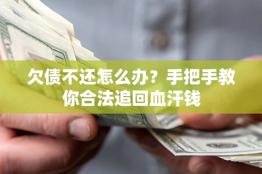 济南欠债不还怎么办?手把手教你合法追回血汗钱 济南欠债不还怎么办?手把手教你合法追回血汗钱
