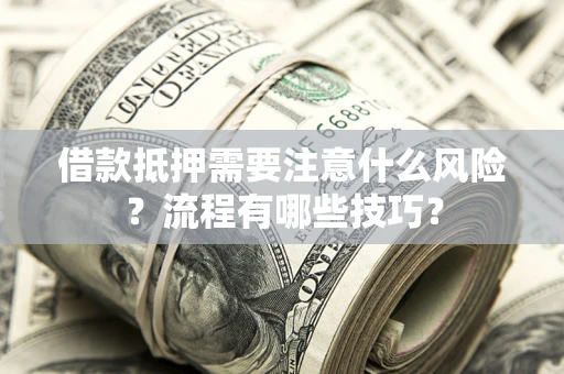济南借款抵押需要注意什么风险？流程有哪些技巧？