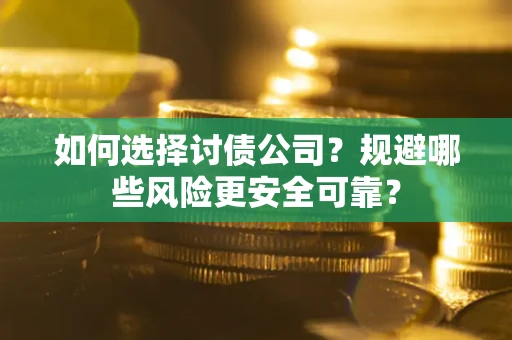 济南如何选择讨债公司？规避哪些风险更安全可靠？