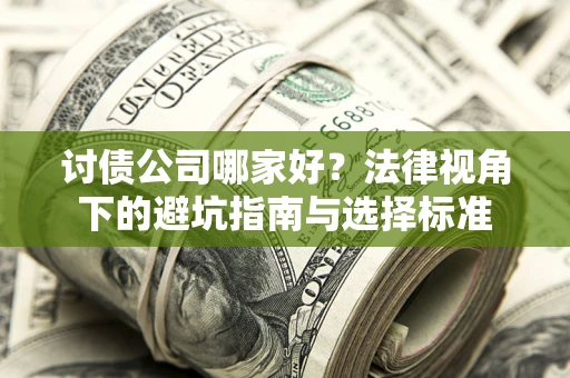 济南讨债公司哪家好？法律视角下的避坑指南与选择标准