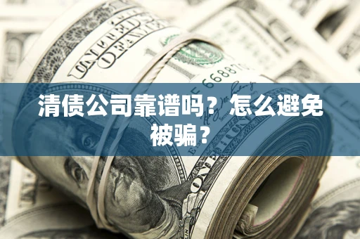 济南清债公司靠谱吗？怎么避免被骗？