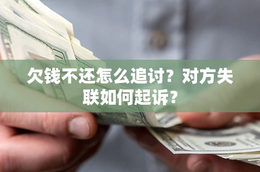 济南欠钱不还怎么追讨？对方失联如何起诉？