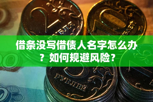 济南借条没写借债人名字怎么办？如何规避风险？