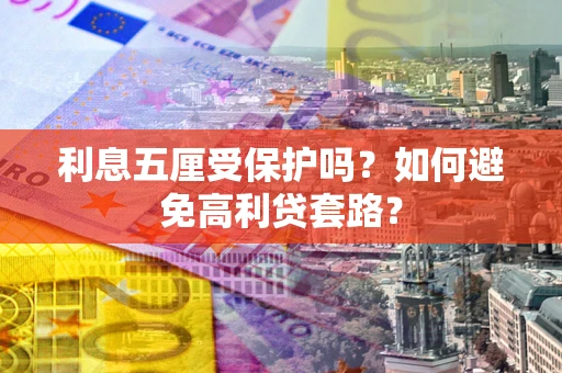 济南利息五厘受保护吗？如何避免高利贷套路？