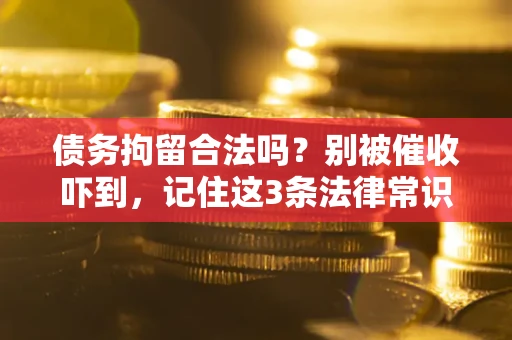 济南债务拘留合法吗？别被催收吓到，记住这3条法律常识