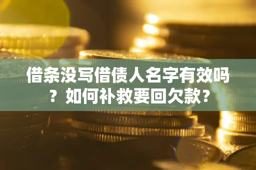 济南借条没写借债人名字有效吗？如何补救要回欠款？