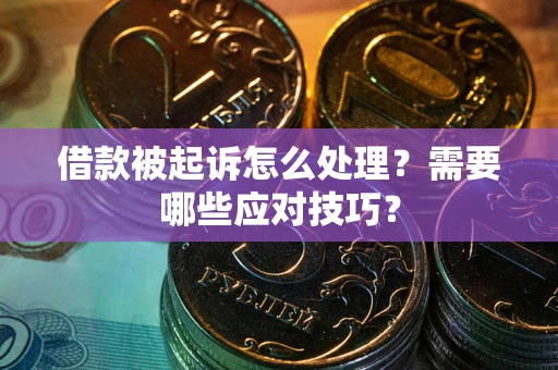 济南借款被起诉怎么处理？需要哪些应对技巧？