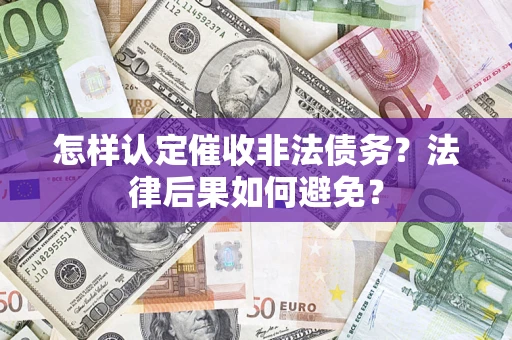 济南怎样认定催收非法债务？法律后果如何避免？