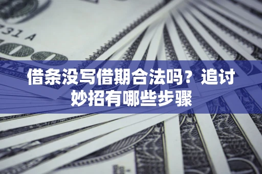 济南借条没写借期合法吗？追讨妙招有哪些步骤