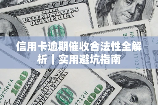 济南信用卡逾期催收合法性全解析｜实用避坑指南