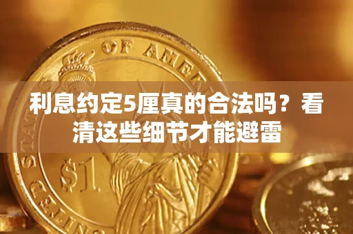 济南利息约定5厘真的合法吗？看清这些细节才能避雷