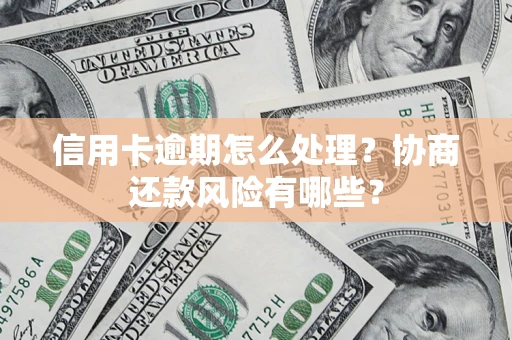 济南信用卡逾期怎么处理？协商还款风险有哪些？